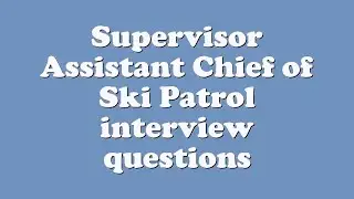 Supervisor Assistant Chief of Ski Patrol interview questions
