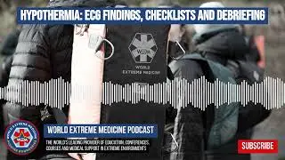 Hypothermia: ECG Findings, Checklists and Debriefing | World Extreme Medicine Podcast