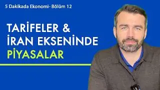 Tarifeler ve İran ekseninde piyasalar!  | 5 Dakikada Ekonomi