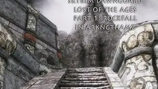 Skyrim Dawnguard - Lost to The Ages PART 1: Rockfall in Arkngthamz