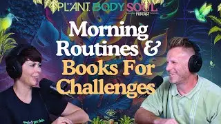 Morning Routines & Life-Changing Books | Plant. Body. Soul. Podcast Ep1 Part 3