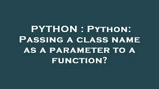 PYTHON : Python: Passing a class name as a parameter to a function?