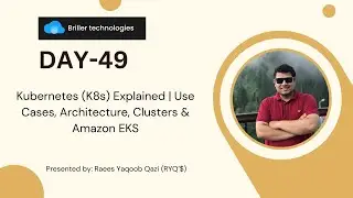 Day-49: Kubernetes (K8s) Explained | Use Cases, Architecture, Clusters & Amazon EKS | Briller Tech