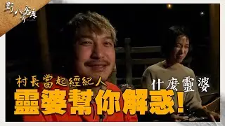 村長當起經紀人 靈婆幫你解惑!【野人八號倉庫】