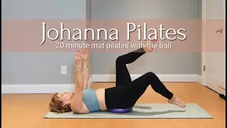 Mat Pilates With The Ball | 20 Minute Workout | Johanna Pilates