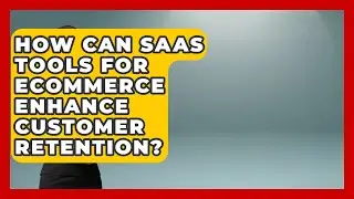 How Can SaaS Tools for eCommerce Enhance Customer Retention? | Ecom SaaS Stack News
