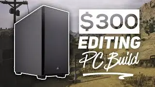 Best $300 Budget Video Editing PC Build 2018!