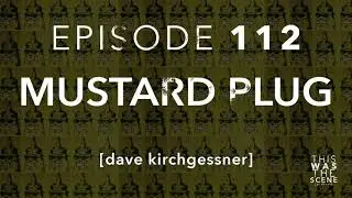 Ep. 112: Mustard Plug w/ Dave Kirchgessner