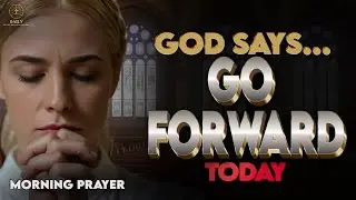 Stop Standing Still — God Says Move Forward | Morning Prayer