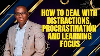 Dealing with Distractions, Procrastination and Learning How to Focus 