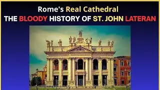 Rome's Real Cathedral - The BLOODY SECRET and HISTORY of the Archbasilica of Saint John Lateran
