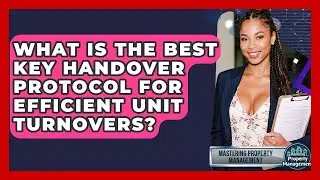 What Is The Best Key Handover Protocol For Efficient Unit Turnovers? - Mastering Property Management