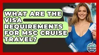 What Are The Visa Requirements For MSC Cruise Travel? - The Rail and Cruise Experts