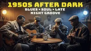 1950s After Dark | Blues & Soul Late Night Groove &ndash; Vintage Midnight Session (30 Min)