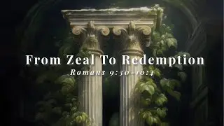 From Zeal to Redemption | Romans 9:30-10:4 | Shay Logan | April 06