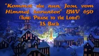 J.S. Bach - Kommst du nun, Jesu, vom Himmel herunter, BWV 650 (Tune: Praise to the Lord)
