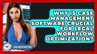 Why Is Case Management Software Crucial For Legal Workflow Optimization? - Legal And HR SaaS Stack