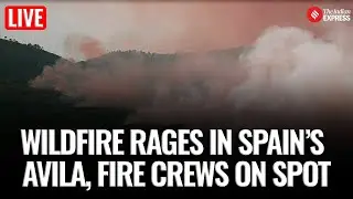 LIVE: Firefighters Battle Intense Wildfire in Spain&rsquo;s Avila Region as Flames Threaten Rural Villages