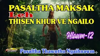 PASALTHA MAKSAK LEH THISEN KHUR VE NGAILO# Hlawm-12