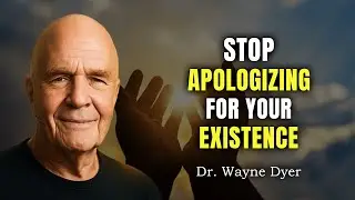 Stop Apologizing for Your Existence - Wayne Dyer