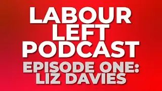 Liz Davies the dissenter in New Labour in the Labour Left Podcast