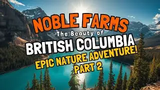 Noble Farms Visits Beautiful British Columbia | Part 2: Exploring Canada&rsquo;s West Coast Wonders