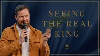 Seeing the Real King | Pastor Caleb Culver