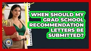 When Should My Grad School Recommendation Letters Be Submitted? - Grad School Mindset