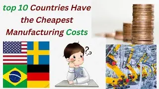 top 10 Countries Have the Cheapest Manufacturing Costs