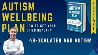 48 - Oxalates and Autism - Autism Wellbeing Plan - How to Get Your Child Healthy [Podcast]
