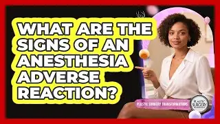 What Are The Signs Of An Anesthesia Adverse Reaction?