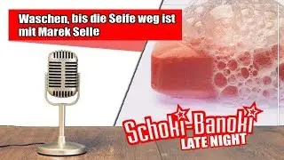 Waschen, bis die Seife weg ist | Schoki-Banoki LATE NIGHT | mit Marek Selle