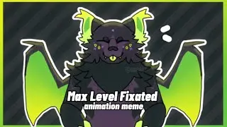 Max Level Fixated. || animation meme