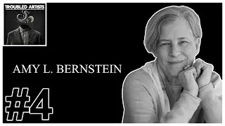 Troubled Artists EPISODE 4: Amy L. Bernstein