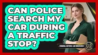 Can Police Search My Car During A Traffic Stop?