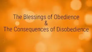 The Blessings of Obedience & The consequences of  Disobedience
