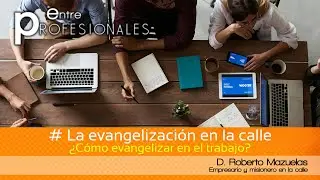 E.P. La evangelización en la calle: ¿Cómo evangelizar en el trabajo? 7/7