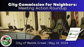 Battle Creek City Commission for Neighbors - Meeting Action Roundup for May 14, 2024