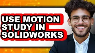 How to Use Motion Study in Solidworks - Full Guide