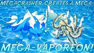 MegaCrasher Creates A Mega: Mega-Vaporeon!