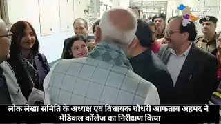 हरियाणा लोक लेखा समिति के अध्यक्ष आफताब अहमद ने किया मेडिकल कॉलेज का निरीक्षण 