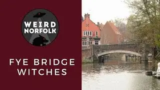 Weird Norfolk: Fye Bridge, Norwich where scolds, strumpets and witches were punished