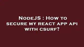 NodeJS : How to secure my react app api with csurf?