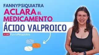 FANNY PSIQUIATRA ACLARA EL MEDICAMENTO / ÁCIDO VALPROICO