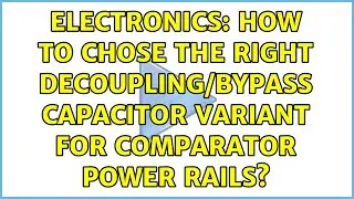 Electronics: How to chose the right decoupling/bypass capacitor variant for comparator power rails?