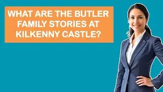 What Are The Butler Family Stories At Kilkenny Castle?