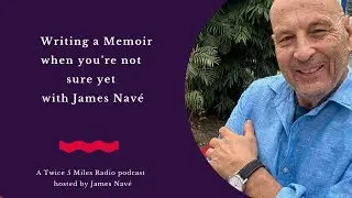Writing a Memoir when you're not sure yet with James Nav&eacute;