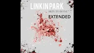 Linkin Park - Skin to Bone (Extended)