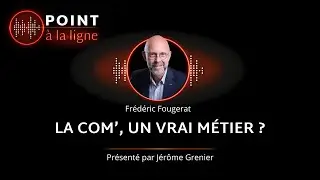 La Com' un vrai m&eacute;tier - Interview de Fr&eacute;d&eacute;ric Fougerat pour le podcast Point &agrave; la ligne