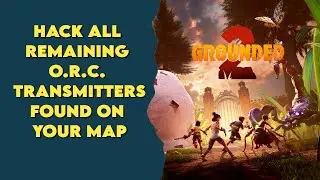 Hack all remaining O.R.C. Transmitters found on your map screen in Grounded 2